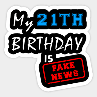 My 21th birthday is fake news Sticker